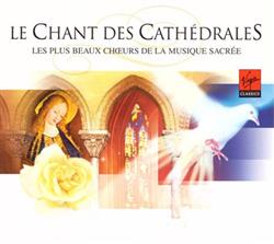 lataa albumi Various - Le Chant Des Cathédrales Les Plus Beaux Choeurs De La Musique Sacrée