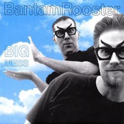 last ned album Bantam Rooster - Big Mess