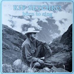 last ned album Kip Setchko - Born To Sing