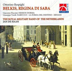 ladda ner album Ottorino Respighi, The Royal Military Band Of The Netherlands, Jan de Haan, Giacomo Puccini, Giuseppe Verdi - Belkis Regina Di Saba