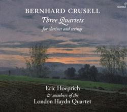 lataa albumi Bernhard Crusell, Eric Hoeprich & Members Of The London Haydn Quartet - Three Quartets For Clarinet And Strings
