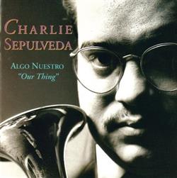 télécharger l'album Charlie Sepulveda - Algo Nuestro Our Thing