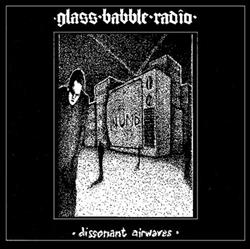 online anhören Glass Babble Radio - Dissonant Airwaves