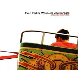last ned album Evan Parker, Wes Neal, Joe Sorbara - At Somewhere There