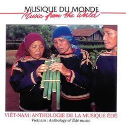 Êdê - Viêt Nam Anthologie De La Musique Êde Vietnam Anthology Of Êde Music