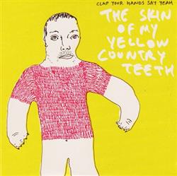 Clap Your Hands Say Yeah - The Skin Of My Yellow Country Teeth