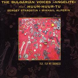 online anhören The Bulgarian Voices Angelite Feat HuunHuurTu, Sergey Starostin & Mikhail Alperin - Fly Fly My Sadness