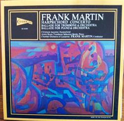 Album herunterladen Frank Martin - Harpsichord Concerto Ballade For Trombone Orchestra Ballade For Piano Orchestra