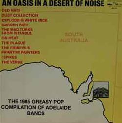 écouter en ligne Various - An Oasis In A Desert Of Noise The 1985 Greasy Pop Compilation Of Adelaide Bands