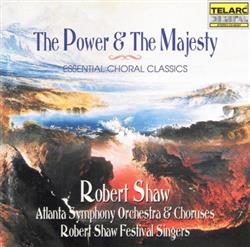 escuchar en línea Robert Shaw Festival Singers, The Atlanta Symphony Orchestra And Chorus, Robert Shaw - The Power The Majesty Essential Choral Classics