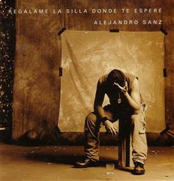 Alejandro Sanz - Regálame La Silla Donde Te Esperé