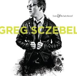 last ned album Greg Sczebel - Love The Lack Thereof
