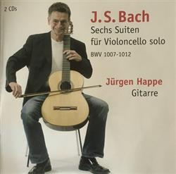 descargar álbum Jürgen Happe, J S Bach - Sechs Suiten Für Violoncello Solo BWV 1007 1012
