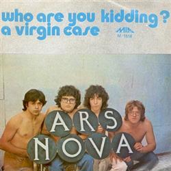 Ars Nova - Who Are You Kidding A Virgin Case