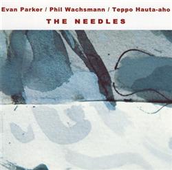 écouter en ligne Evan Parker Phil Wachsmann Teppo Hautaaho - The Needles