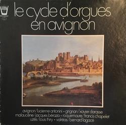 Album herunterladen Jacques Béraza, Bernard Lagacé, Lucienne Antonini, Francis Chapelet, Xavier Darasse, Louis Thiry - Le Cycle DOrgue En Avignon