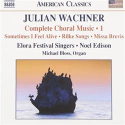 Album herunterladen Julian Wachner, Noel Edison, Elora Festival Singers - Complete Choral Works 1