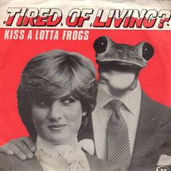 descargar álbum Tired Of Living - Kiss A Lotta Frogs