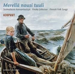 lataa albumi Ajopuut - Merellä Nousi Tuuli Suomalaisia Kansanlauluja Finska Folkvisor Finnish Folk Songs