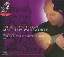 télécharger l'album Matthew Wadsworth - The Knight of the Lute Music from the Varietie of Lute Lessons 1610