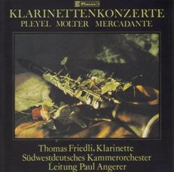 télécharger l'album Pleyel, Molter, Mercadante Thomas Friedli, Südwestdeutsches Kammerorchester Leitung Paul Angerer - Klarinettenkonzerte