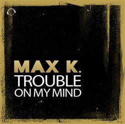online anhören Max K - Trouble On My Mind