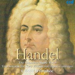 Download Georg Friedrich Händel, L'École D'Orphée - The Chamber Music Vol V The Trio Sonatas For Two Violins And Basso Continuo