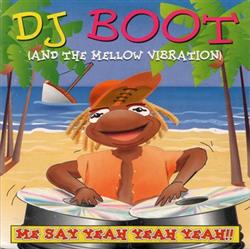 télécharger l'album DJ Boot (And The Mellow Vibration) - Me Say Yeah Yeah Yeah