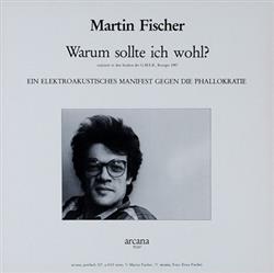 last ned album Martin Fischer Martin Schwarzenlander - Warum Sollte Ich Wohl Ein Elektroakustisches Manifest Gegen Die Phallokratie