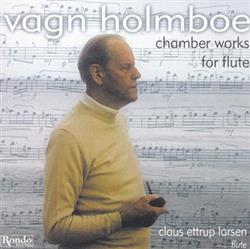 descargar álbum Claus Ettrup Larsen, flute - Vagn Holmboe Chamber Works for Flute