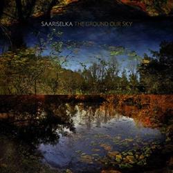 télécharger l'album Saariselka - The Ground Our Sky